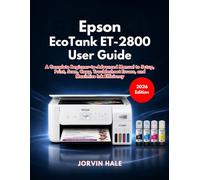 Epson EcoTank ET-2800 User Guide (2026 Edition): A Complete Beginner-to-Advanced Manual to Setup, Print, Scan, Copy, Troubleshoot Errors, and Maximize Ink Efficiency