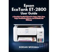 Epson EcoTank ET-2800 User Guide: A Complete Practical Manual to Setup, Print, Scan, Copy, Troubleshoot Errors, and Maximize Ink Efficiency