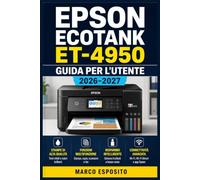 Epson EcoTank ET-4950 - Guida per l'Utente 2026-2027: Configurazione Rapida, Stampa Wireless, Scansione e Risoluzione dei Problemi in Semplici Passaggi