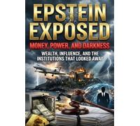 Epstein Exposed: Money, Power, and Darkness: Wealth, Influence, and the Institutions That Looked Away