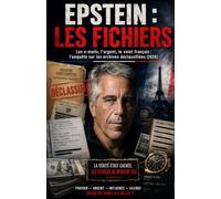 EPSTEIN : LES FICHIERS Les e-mails, l'argent, le volet français : l'enquête sur les archives déclassifiées (2026): Le prédateur, l'argent, les élites : l'enquête sur pièces