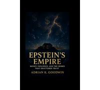 Epstein’s Empire:: Money, Influence, and the Crimes That Shattered Trust