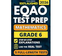 EQAO Grade 6 Math Test Prep: 5 Full-Length Practice Exams with Detailed Answer Explanations to Reduce Test Anxiety, Master the Exact Test Structure, and Ace the Exam with Total Confidence