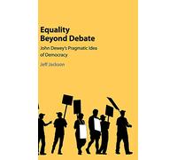 Equality Beyond Debate: John Dewey's Pragmatic Idea of Democracy