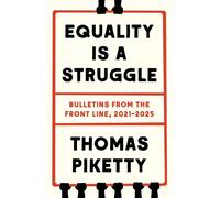 Equality Is a Struggle: Bulletins from the Front Line, 2021-2025 - Piketty...