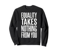 Equality Takes Nothing from You Giustizia Sociale Felpa