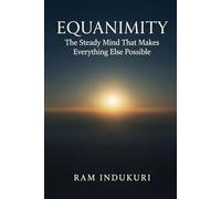 EQUANIMITY: The Steady Mind That Makes Everything Else Possible