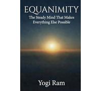EQUANIMITY: The Steady Mind That Makes Everything Else Possible