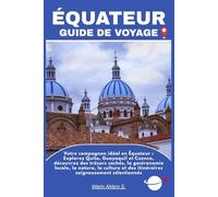 ÉQUATEUR GUIDE DE VOYAGE: Votre compagnon idéal en Équateur : Explorez Quito, Guayaquil et Cuenca, découvrez des trésors cachés, la gastronomie ... et des itinéraires soigneusement sélectionnés