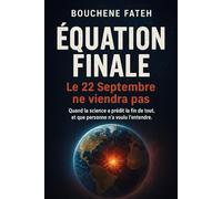 ÉQUATION FINALE : Le 22 Septembre ne viendra pas: Quand la science a prédit la fin de tout, et que personne n'a voulu l'entendre.