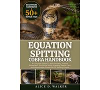 EQUATION SPITTING COBRA HANDBOOK: A Complete Guide To Safe Handling, Venom Awareness, Enclosure Setup, Feeding, Health Care, And Responsible Ownership Of Spitting Cobras