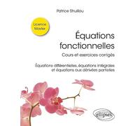 Équations fonctionnelles: Cours et exercices corrigés - Équations différentielles, équations intégrales et équations aux dérivées partielles