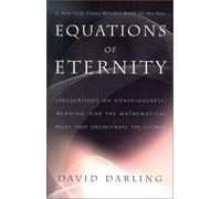 Equations of Eternity: Speculations on Consciousness, Meaning, and the Mathematical Rules That Orchestrate the Cosmos