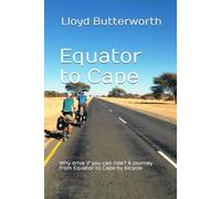 Equator to Cape: Why drive if you can ride? A journey from Equator to Cape by bicycle