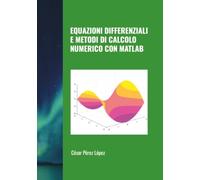 EQUAZIONI DIFFERENZIALI E METODI DI CALCOLO NUMERICO CON MATLAB