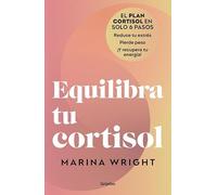Equilibra tu cortisol: El plan cortisol en solo 5 pasos: reduce tu estrés, pierde peso ¡y recupera la energía!