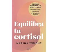 Equilibra tu cortisol: El plan cortisol en solo 5 pasos: reduce tu estrés, pierde peso ¡y recupera la energía!