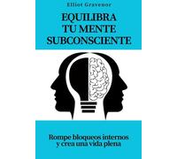 Equilibra tu mente subconsciente: Rompe bloqueos internos y crea una vida plena