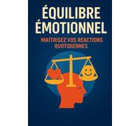 Équilibre émotionnel : Maîtrisez vos réactions quotidiennes