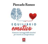 Equilibrio emotivo. Conoscere i messaggi delle emozioni per viverle con consapevolezza