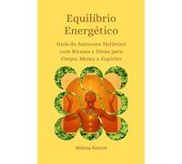Equilíbrio Energético: Guia de auto cura holístico com rituais e dicas para corpo, mente e espiríto