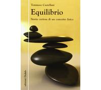 Equilibrio. Storia curiosa di un concetto fisico