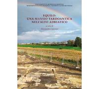 Equilo: una mansio tardoantica nell’alto Adriatico. Nuova ediz.