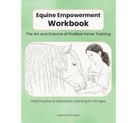 Equine Empowerment Workbook: The Art and Science of Positive Horse Training