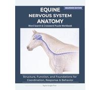 Equine Nervous System Anatomy: Structure, Function, and Foundations for Coordination, Response & Control | 8.5 x 11 | 123 pages