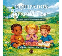 Equipados para Discipular: Guiando pequeños corazones a crecer en fe (Edad de 1-3): (Nueva Edición)