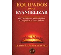 EQUIPADOS PARA EVANGELIZAR: Una guía práctica, para compartir el evangelio en la vida cotidiana