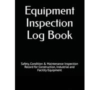 Equipment Inspection Log Book: Safety, Condition & Maintenance Inspection Record for Construction, Industrial and Facility Equipment
