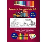 Equipment & Machines Coloring Book: Fun Pages for Kids Featuring Construction Equipment, Tractors, Forklift, Cranes, Bulldozers, and More !