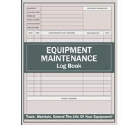 Equipment Maintenance Log Book: Daily Repairs And Maintenance Record Book for Home, Office, Construction, Vehicle, Business, and More