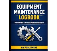 Equipment Maintenance Logbook Preventive & Corrective Maintenance Record System: Designed for Equipment Tracking, Service History, and Operational Efficiency