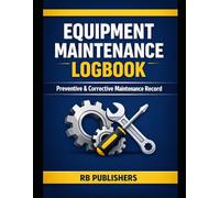 Equipment Maintenance Logbook Preventive & Corrective Maintenance Record System: Designed for Equipment Tracking, Service History, and Operational Efficiency
