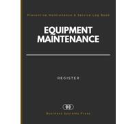 Equipment Maintenance Register: Preventive Maintenance & Service Log Book for Industrial Machinery, Facilities Equipment and Operational Assets | Inspection, Repair, Parts and Care Tracking