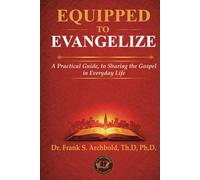 EQUIPPED TO EVANGELIZE: A Practical Guide, to Sharing the Gospel in Everyday Life