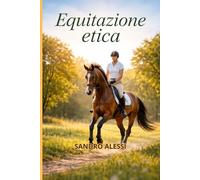 Equitazione etica: Manuale pratico per cavalieri consapevoli