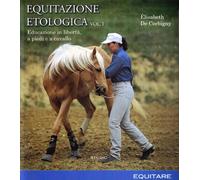 Equitazione etologica. Vol. 1: Educazione in libertà, a piedi e a cavallo.