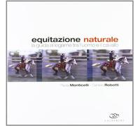 Equitazione naturale. La guida al legame tra l'uomo e il cavallo
