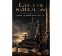 EQUITY AND NATURAL LAW: What the Law Cannot Do and Equity Can