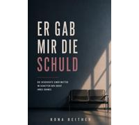 Er gab mir die Schuld: Die Geschichte einer Mutter im Schatten der Sucht ihres Sohnes