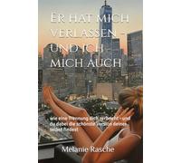 Er hat mich verlassen - und ich mich auch: Wie eine Trennung dich zerbricht - und du dabei die schönste Version deiner selbst findest