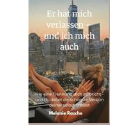 Er hat mich verlassen - und ich mich auch: wie eine Trennung dich zerbricht - und du dabei die schönste Version deiner selbst findest