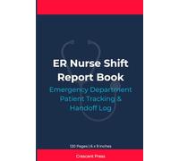 ER Nurse Shift Report Book: Emergency Department Patient Tracking & Handoff Log