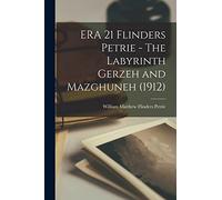 ERA 21 Flinders Petrie - The Labyrinth Gerzeh and Mazghuneh (1912)