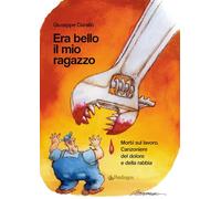 Era bello il mio ragazzo. Morti sul lavoro. Canzoniere del dolore e della ...