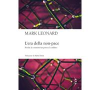 Era Della Non-Pace. Perché La Connettività Porta Al Conflitto - Leonard Mark