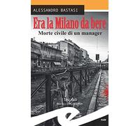 Era la Milano da bere. Morte civile di un manager